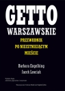 Getto warszawskie Przewodnik po nieistniejącym mieście Engelking Barbara, Leociak Jacek