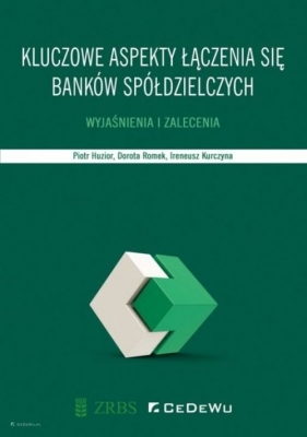 Kluczowe aspekty łączenia się banków spółdzielczych. - Piotr Huzior, Dorota Romek, Ireneusz Kurczyna