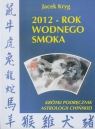 2012 rok wodnego smoka Krótki podręcznik astrologii chińskiej Kryg Jacek