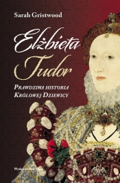 Elżbieta Tudor. - Gristwood Sarah