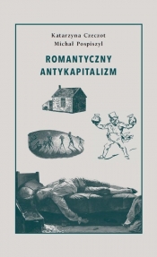 Romantyczny antykapitalizm - Czeczot Katarzyna, Pospiszyl Michał