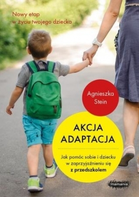 Akcja adaptacja. Jak pomóc dziecku i sobie w zaprzyjaźnieniu się z przedszkolem (Uszkodzona okładka) - Stein Agnieszka