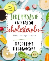 Jedz pysznie i nie bój się cholesterolu - Makarowska Magdalena