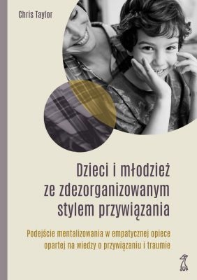 Dzieci i młodzież ze zdezorganizowanym stylem przywiązania