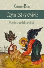 Czym jest człowiek? Uczucia i więzy ludzkie w Biblii - Gianfranco Ravasi