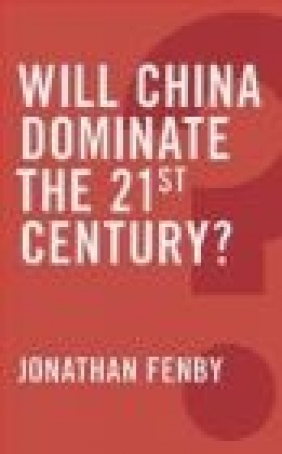 Will China Dominate the 21st Century? Jonathan Fenby