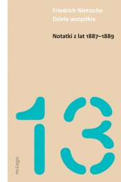 Notatki z lat 1887-1889 Dzieła wszystkie Tom 13 (Uszkodzona okładka) - Friedrich Nietzsche