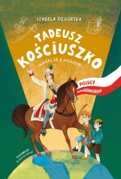 Tadeusz Kościuszko Wakacje z wodzem - Degórska Izabela