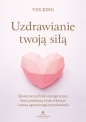 Uzdrawianie twoją siłą. Skuteczne techniki energetyczne, które podniosą twoje wibracje i usuną ograniczające przekonania - Vex King