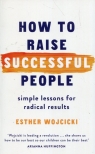 How to Raise Successful People Simple Lessons for Radical Results Wojcicki Esther