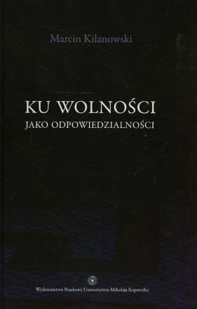 Ku wolności jako odpowiedzialności - Marcin Kilanowski