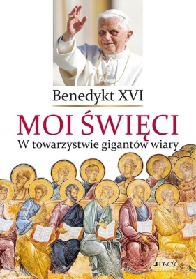 Moi święci W towarzystwie gigantów wiary - Benedykt XVI