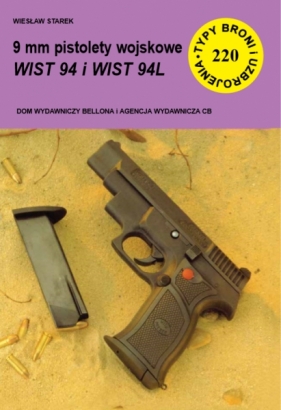 Typy Broni i Uzbrojenia. Nr 220. Pistolety wojskowe WIST 94 i WIST 94L - Starek Wiesław