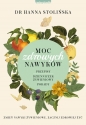 Moc zdrowych nawyków. Zmień nawyki żywieniowe, zacznij zdrowiej żyć - Hanna Stolińska