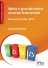 Opłata za gospodarowanie odpadami komunalnymi Komentarz do zmian z 2015  Dzięgiel-Matras Agata