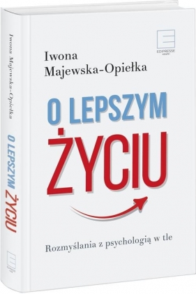 O lepszym życiu. Rozmyślania z psychologią w tle - Iwona Majewska-Opiełka