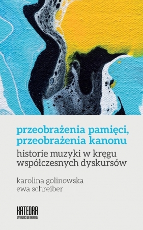 Przeobrażenia pamięci, przeobrażenia kanonu - Karolina Golinowska, Ewa Schreiber