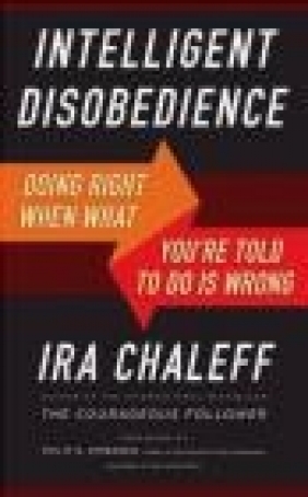 Intelligent Disobedience: Doing Right When What You're Told to Do is Wrong Ira Chaleff