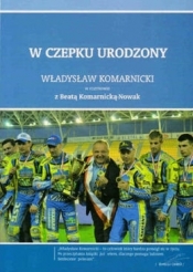 W czepku urodzony: Władysław Komarnicki - Beata Komarnicka-Nowak