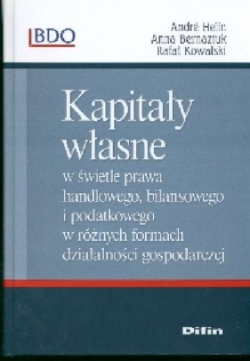 Kapitały własne w świetle prawa handlowego, bilansowego i podatkowego - Helin Andre, Bernaziuk Anna
