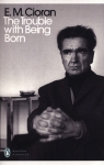 The Trouble With Being Born Emil Cioran