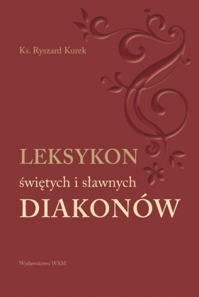 Leksykon świętych i sławnych Diakonów - Kurek Ryszard