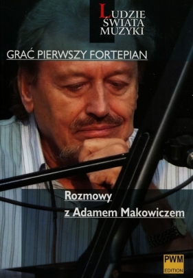Grać pierwszy fortepian Rozmowy z Adamem Makowiczem - Strasz Marek