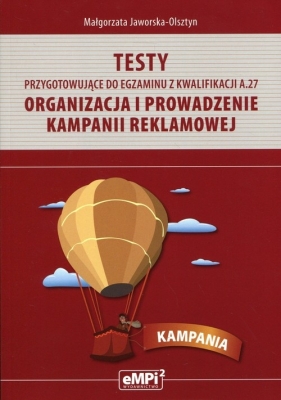 Testy przygotowujące do egzaminu z kwalifikacji A.27 Organizacja i prowadzenie kampanii reklamowej - Małgorzata Jaworska-Olsztyn