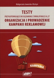 Testy przygotowujące do egzaminu z kwalifikacji A.27 Organizacja i prowadzenie kampanii reklamowej - Jaworska-Olsztyn Małgorzata