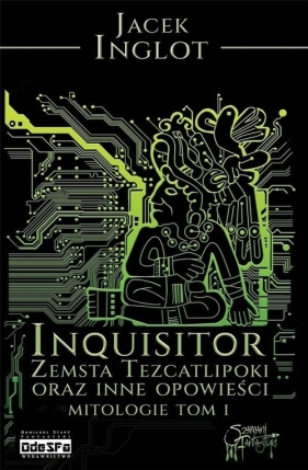 Inquisitor Zemsta Tezcatlipoki oraz inne opowieści mitologiczne Tom 1 - Inglot Jacek