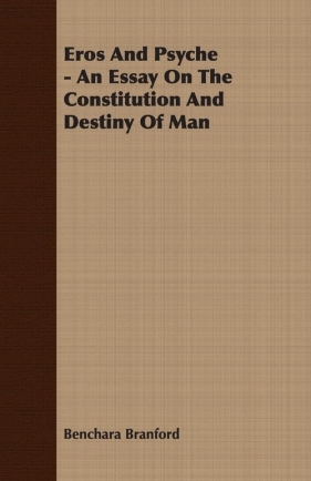 Eros And Psyche - An Essay On The Constitution And Destiny Of Man - Branford Benchara