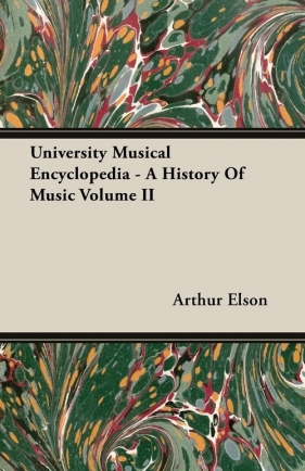 University Musical Encyclopedia - A History Of Music Volume II - Elson Arthur
