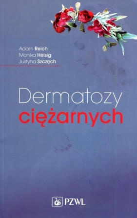 Dermatozy ciężarnych - Reich Adam, Heisig Monika, Szczęch Justyna