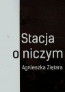 Stacja o niczym  Ziętara Agnieszka