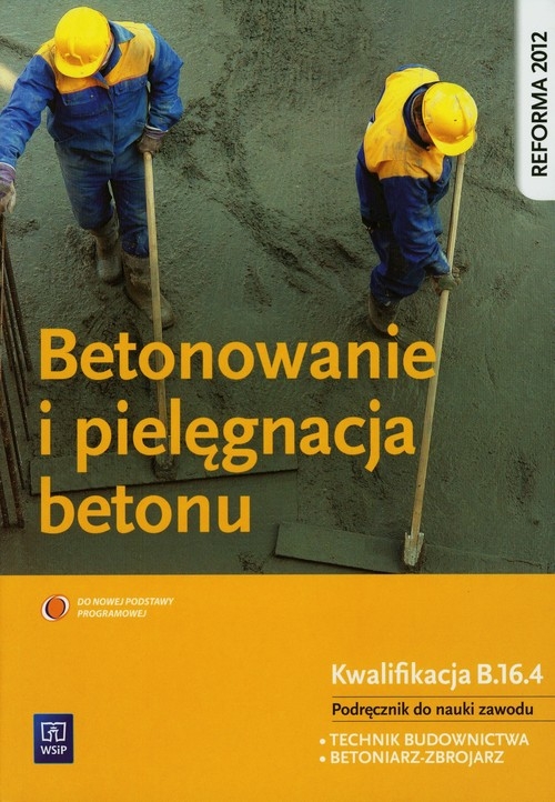 Betonowanie i pielęgnacja betonu. Podręcznik do nauki zawodu technik budownictwa. Szkoły ponadgimnazjalne