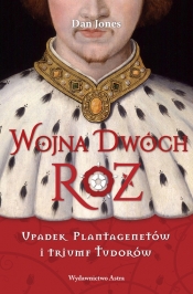 Wojna Dwóch Róż Upadek Plantagenetów i triumf Tudorów - Jones Dan