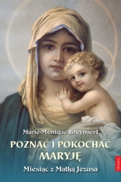 Poznać i pokochać Maryję. Miesiąc z Matką Jezusa - Breynaert Marie-Monique