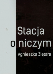 Stacja o niczym - Ziętara Agnieszka<br />