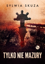 Tylko nie Mazury - Sylwia Skuza