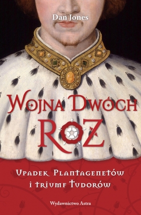 Wojna Dwóch Róż Upadek Plantagenetów i triumf Tudorów - Dan Jones