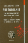 Pretorianie Polski Samodzielny Batalion Specjalny i wojska wewnętrzne 18 X Kister Anna Grażyna