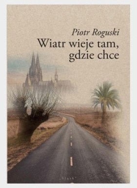 Wiatr wieje tam, gdzie chce - Piotr Roguski