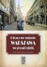 Utracone miasto Warszawa wczoraj i dziś (Uszkodzona okładka) Bielski Rafał, Jastrzębski Jakub