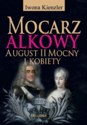 Mocarz alkowy August II Mocny i kobiety - Kienzler Iwona