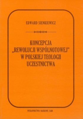Koncepcja rewolucji wspólnotowej w polskiej teologii uczestnictwa - Sienkiewicz Ewa<br />