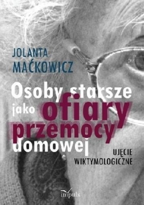 Osoby starsze jako ofiary przemocy domowej - Jolanta Maćkowicz