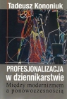 Profesjonalizacja w dziennikarstwie Między modernizmem a Kononiuk Tadeusz