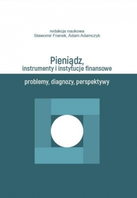 Pieniądz, instrumenty i instytucje finansowe - Franek Sławomir, Adamczyk Adam