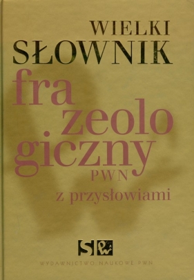 Wielki słownik frazeologiczny z przysłowiami + C