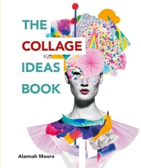 The Collage Ideas Book - Alannah Moore